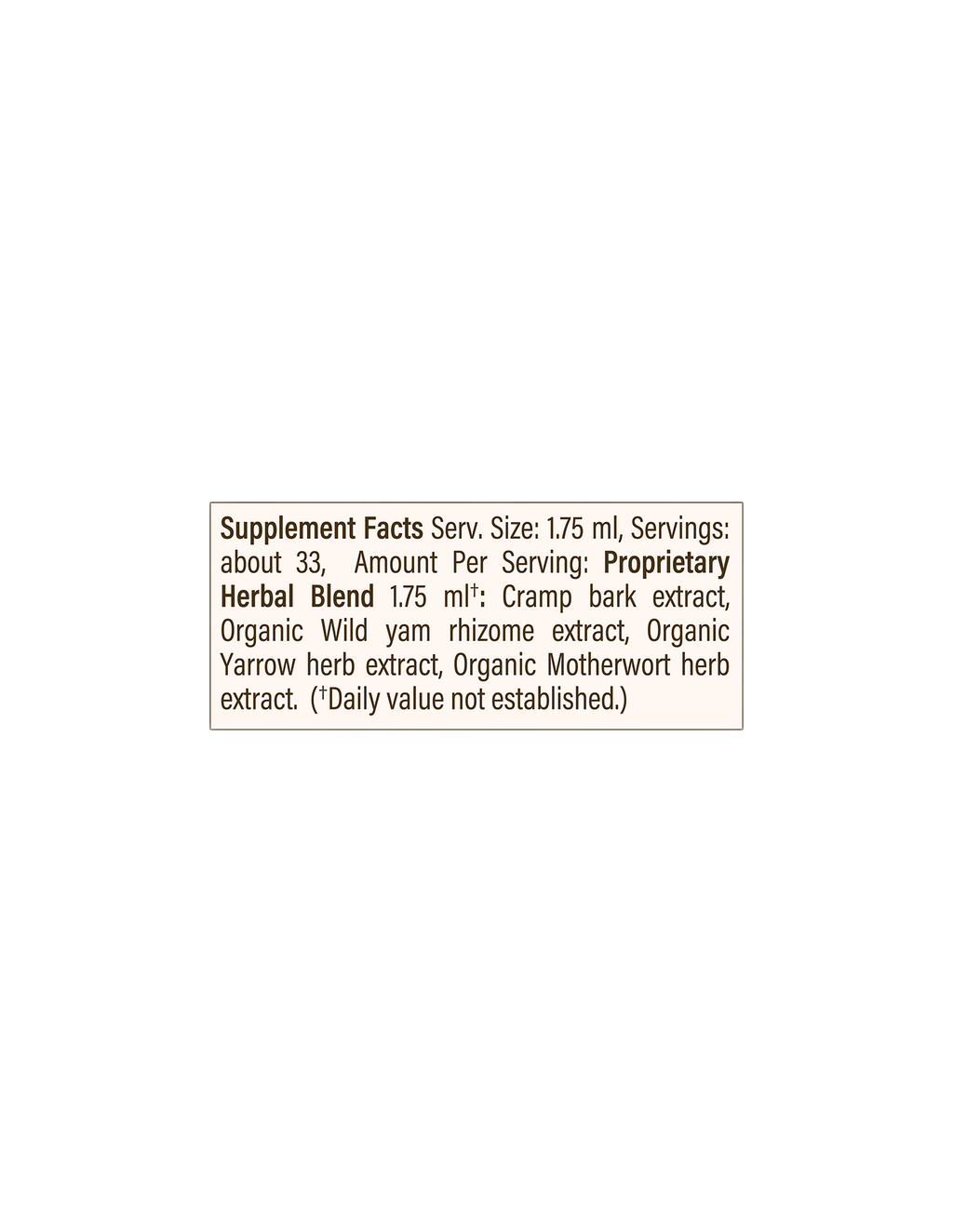 The beige label on WOODEN SPOON HERBS' Cramp Control Tincture lists the supplement facts as follows: Serving Size 1.75 ml, approximately 33 servings per container. Each serving includes a 1.75 ml proprietary herbal blend with cramp bark, wild yam rhizome, yarrow, and motherwort herb extracts to support a balanced cycle and ease PMS symptoms. Daily value not established.