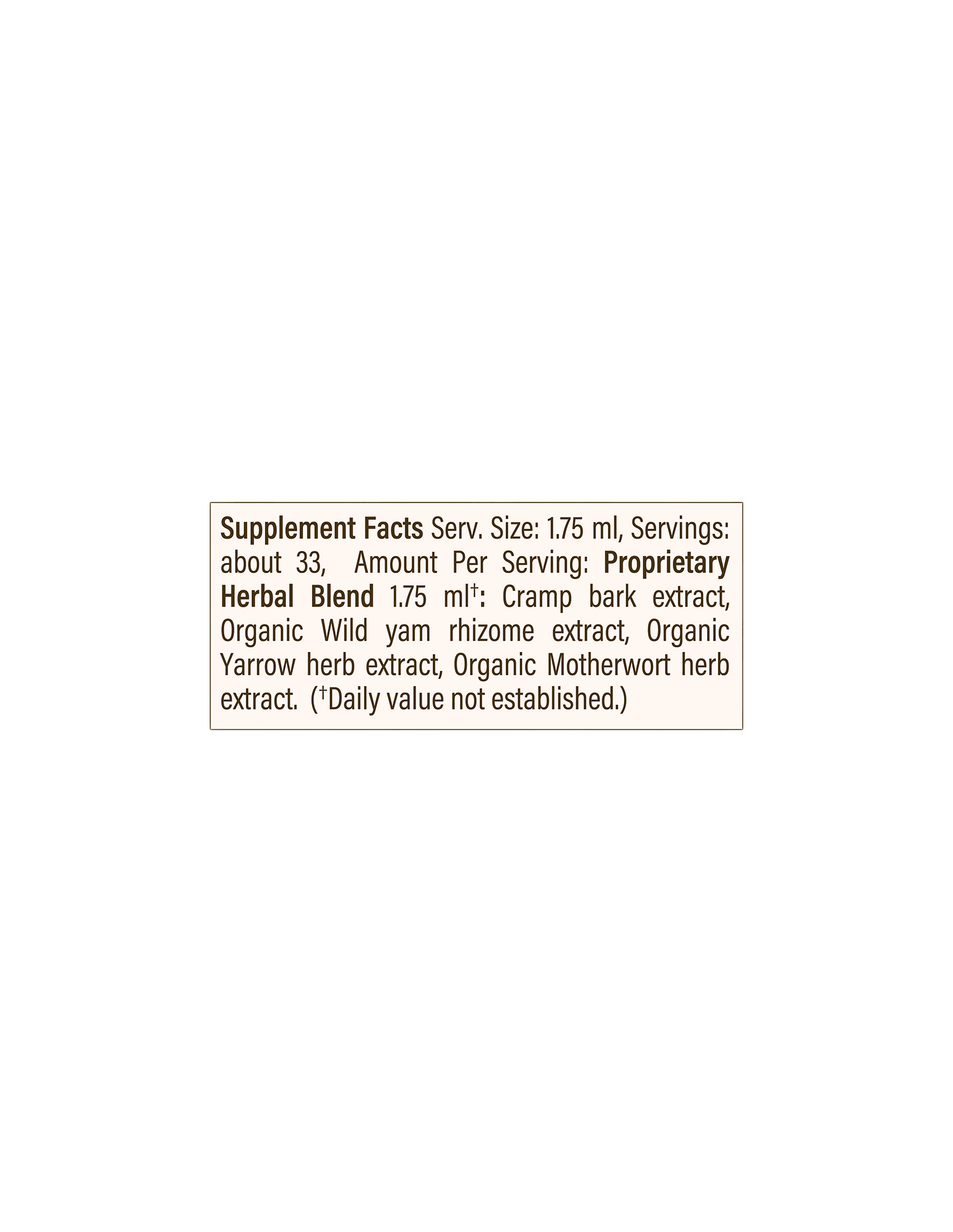 The beige label on WOODEN SPOON HERBS' Cramp Control Tincture lists the supplement facts as follows: Serving Size 1.75 ml, approximately 33 servings per container. Each serving includes a 1.75 ml proprietary herbal blend with cramp bark, wild yam rhizome, yarrow, and motherwort herb extracts to support a balanced cycle and ease PMS symptoms. Daily value not established.